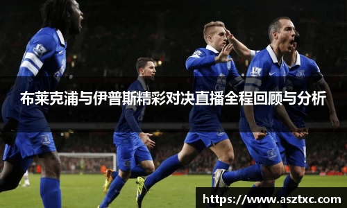 意昂体育：布莱克浦与伊普斯精彩对决直播全程回顾与分析
